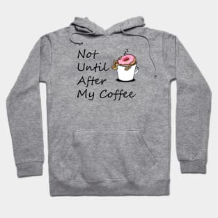 Not Until After My Coffee, Life Begins After Coffee, Wife, Mothers Day Gift, Wife Gift, Gift for Mom Hoodie